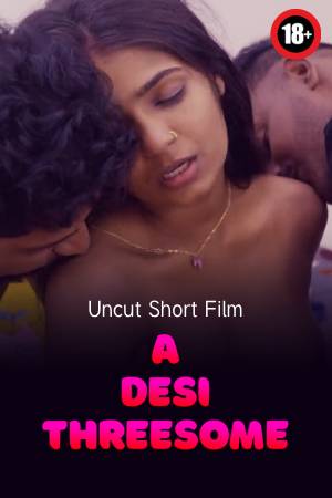 A Desi Threesome 2024 - Hindi - Uncut Short Film